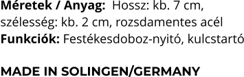 Méretek / Anyag:  Hossz: kb. 7 cm,  szélesség: kb. 2 cm, rozsdamentes acél Funkciók: Festékesdoboz-nyitó, kulcstartó   MADE IN SOLINGEN/GERMANY