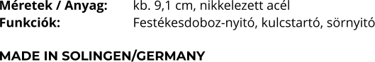 Méretek / Anyag:	kb. 9,1 cm, nikkelezett acél Funkciók:			Festékesdoboz-nyitó, kulcstartó, sörnyitó  MADE IN SOLINGEN/GERMANY