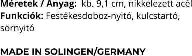 Méretek / Anyag:  kb. 9,1 cm, nikkelezett acél Funkciók: Festékesdoboz-nyitó, kulcstartó,  sörnyitó  MADE IN SOLINGEN/GERMANY