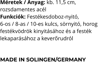 Méretek / Anyag: kb. 11,5 cm,  rozsdamentes acél Funkciók: Festékesdoboz-nyitó,  6-os / 8-as / 10-es kulcs, sörnyitó, horog  festékvödrök kinyitásához és a festék  lekaparásához a keverőrudról   MADE IN SOLINGEN/GERMANY