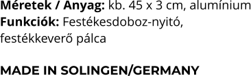Méretek / Anyag: kb. 45 x 3 cm, alumínium Funkciók: Festékesdoboz-nyitó,  festékkeverő pálca  MADE IN SOLINGEN/GERMANY