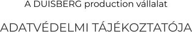 A DUISBERG production vállalat ADATVÉDELMI TÁJÉKOZTATÓJA