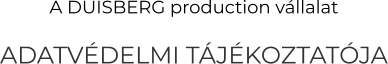 A DUISBERG production vállalat ADATVÉDELMI TÁJÉKOZTATÓJA